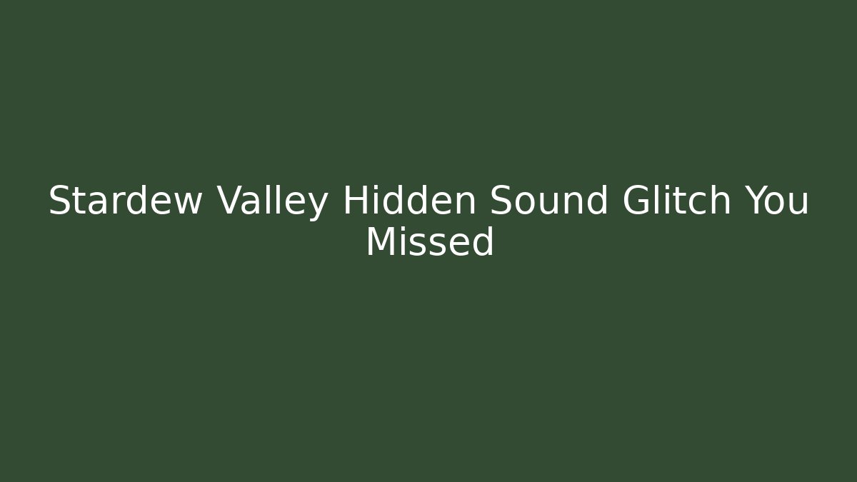 Stardew Valley Hidden Sound Glitch You Missed