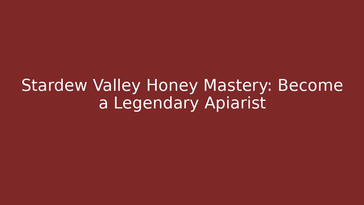 Stardew Valley Honey Mastery: Become a Legendary Apiarist