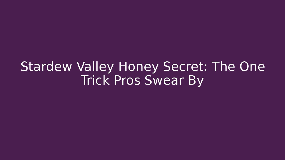 Stardew Valley Honey Secret: The One Trick Pros Swear By - Critter Realm