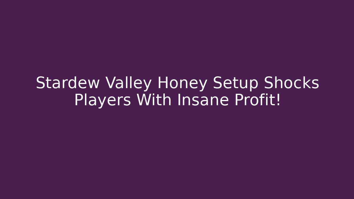 Stardew Valley Honey Setup Shocks Players With Insane Profit!