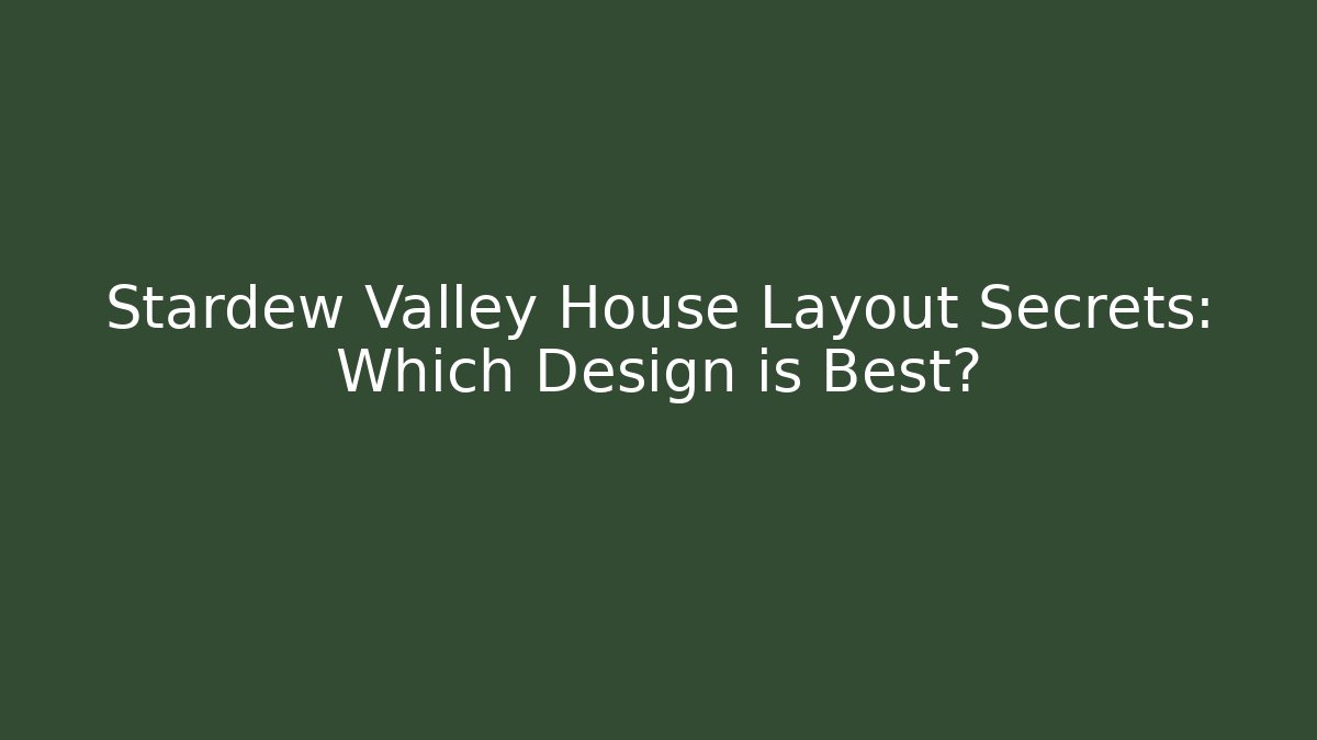 Stardew Valley House Layout Secrets: Which Design is Best?