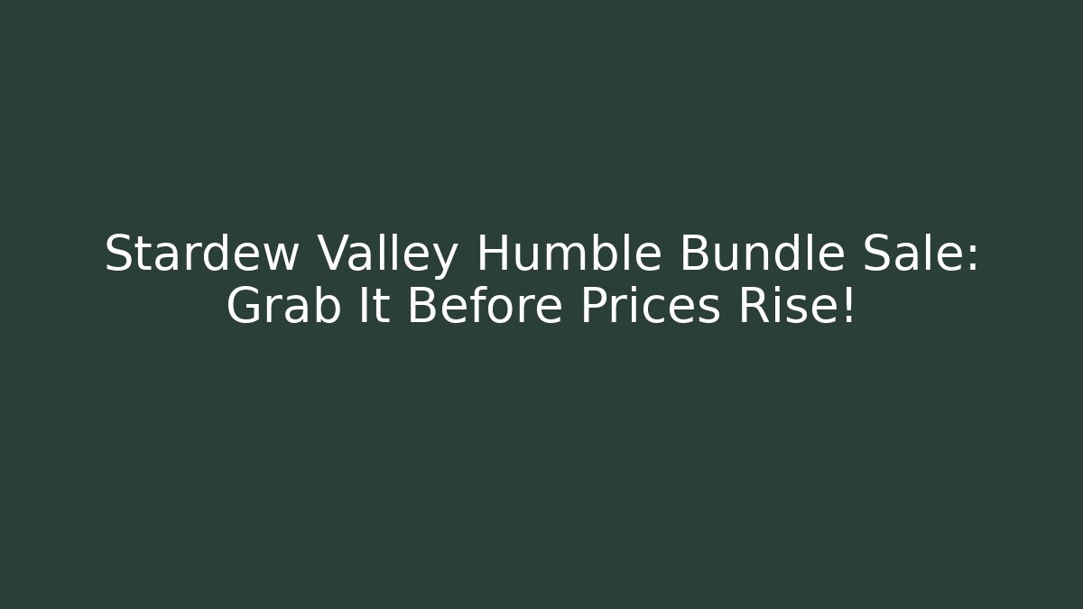 Stardew Valley Humble Bundle Sale: Grab It Before Prices Rise!