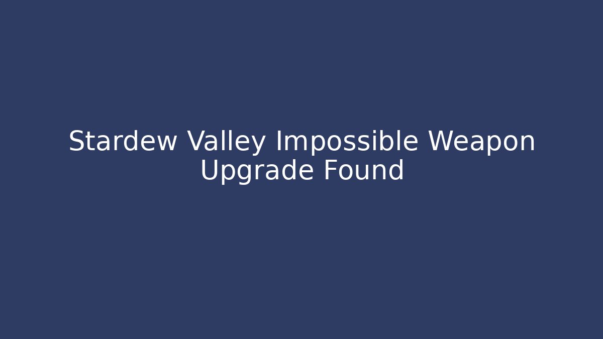 Stardew Valley Impossible Weapon Upgrade Found