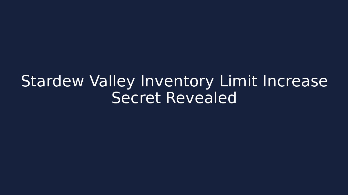 Stardew Valley Inventory Limit Increase Secret Revealed