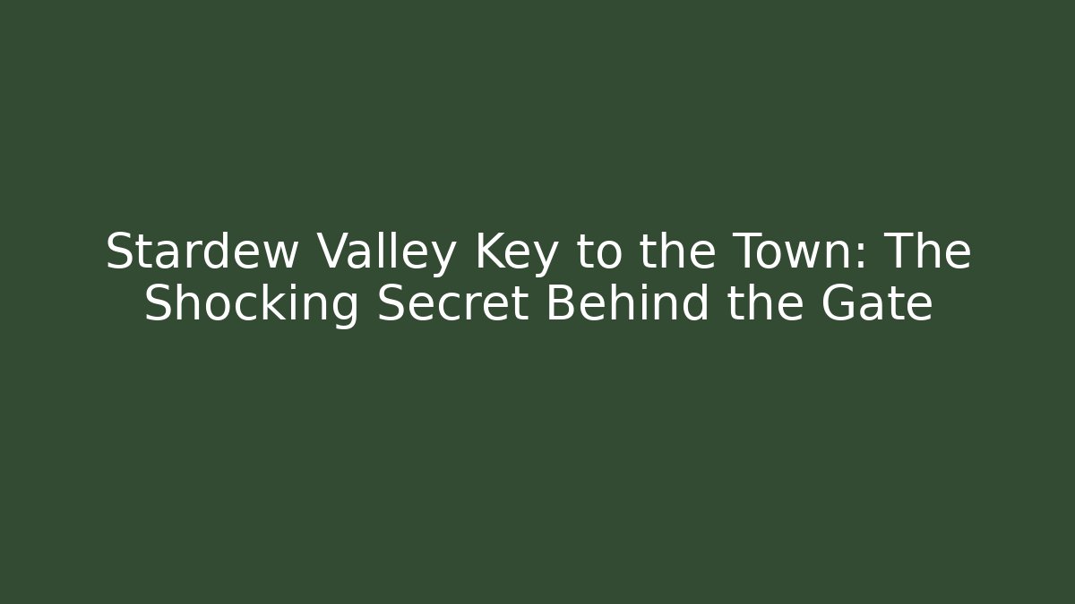Stardew Valley Key to the Town: The Shocking Secret Behind the Gate