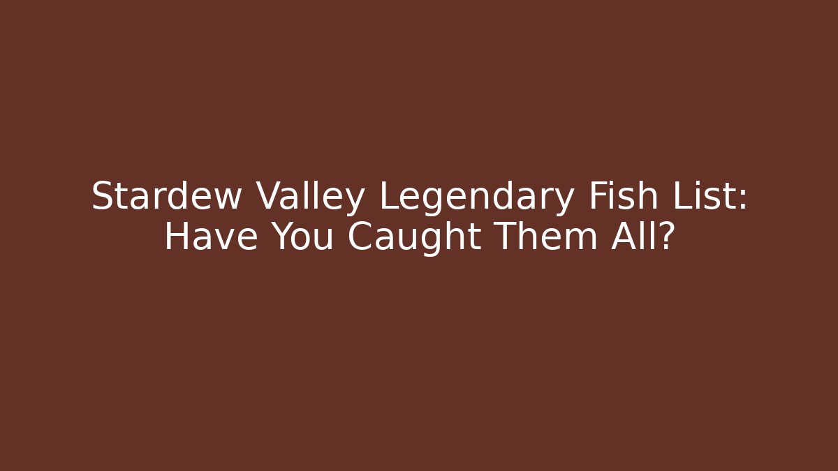Stardew Valley Legendary Fish List: Have You Caught Them All?