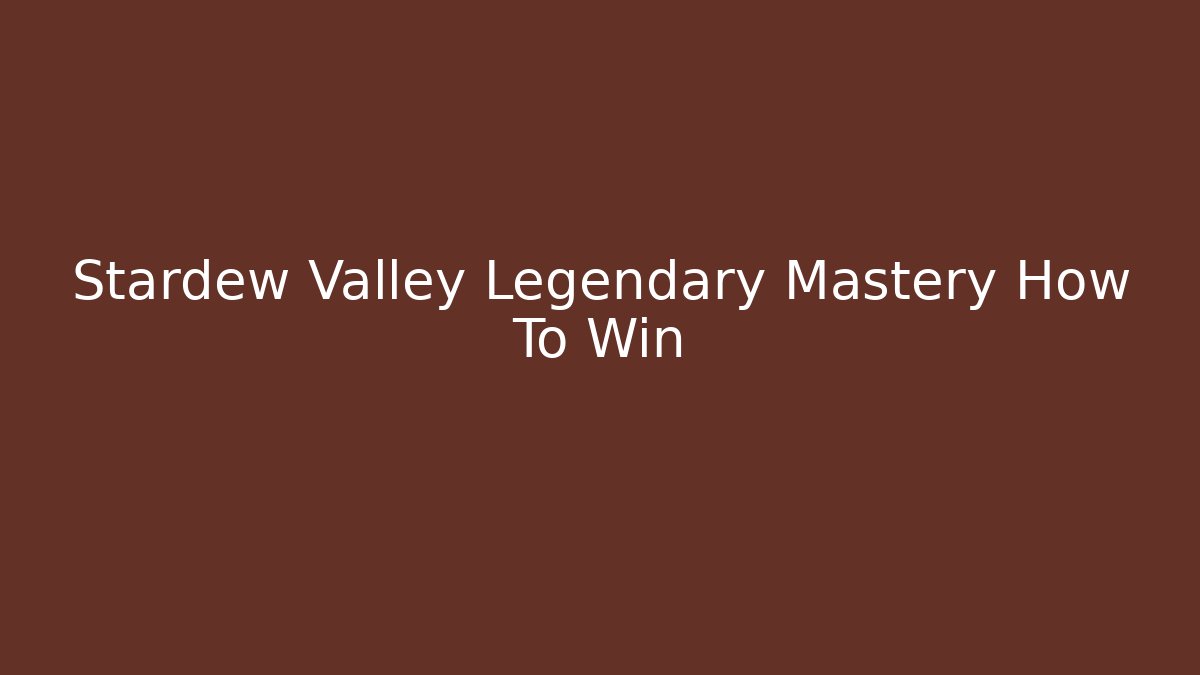 Stardew Valley Legendary Mastery How To Win