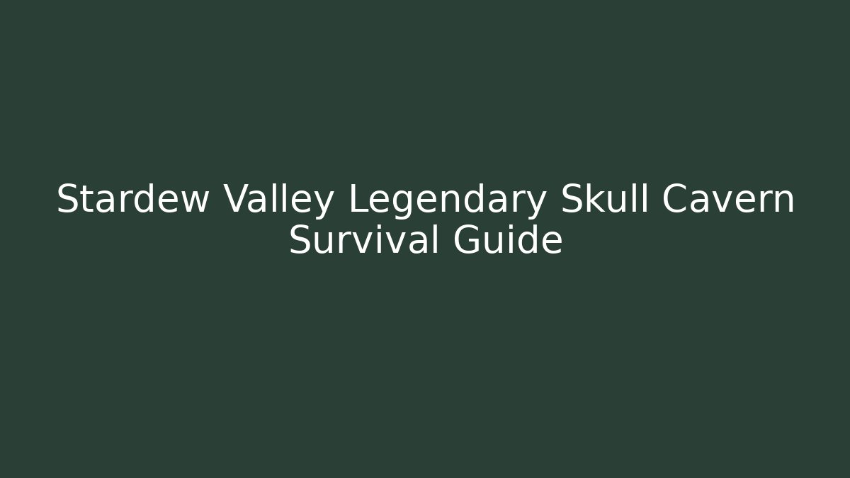 Stardew Valley Legendary Skull Cavern Survival Guide