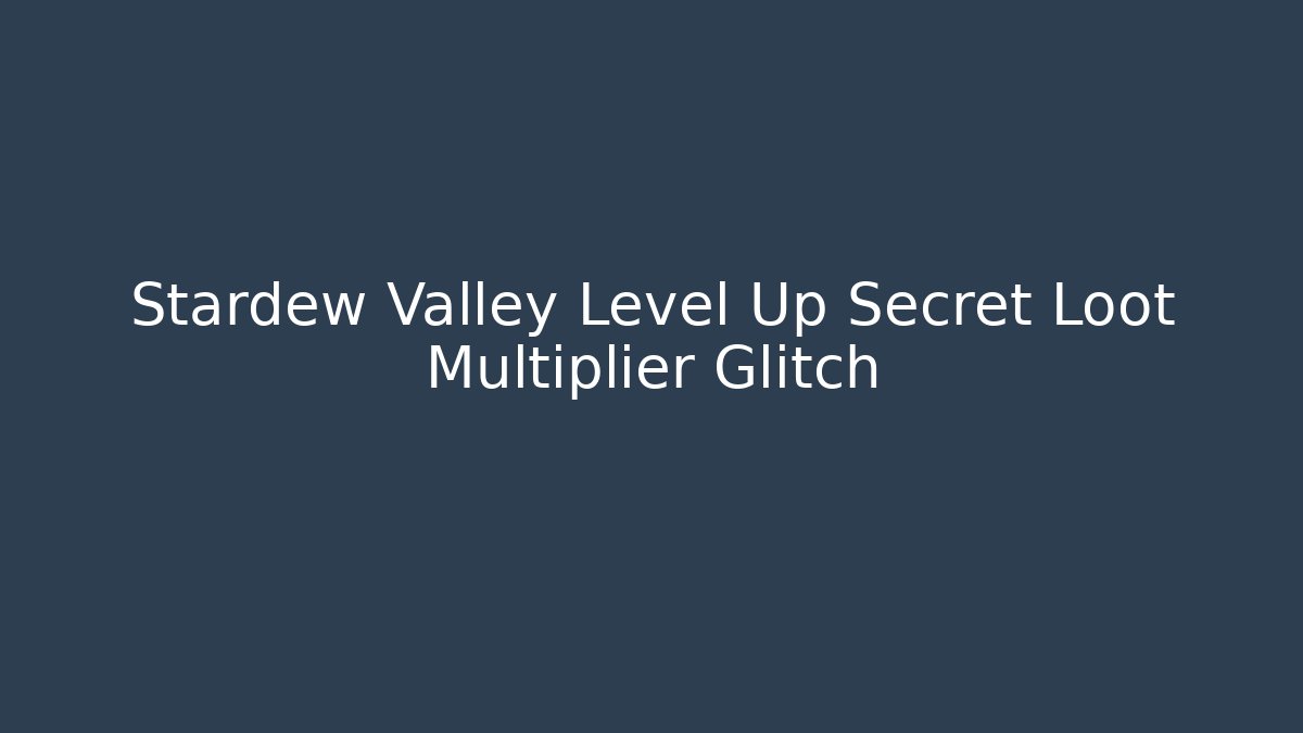 Stardew Valley Level Up Secret Loot Multiplier Glitch