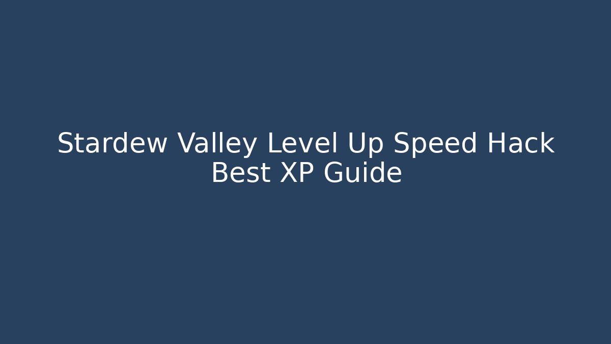 Stardew Valley Level Up Speed Hack Best XP Guide