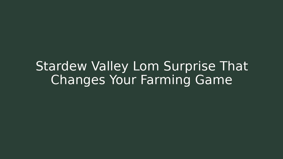 Stardew Valley Lom Surprise That Changes Your Farming Game - Critter Realm