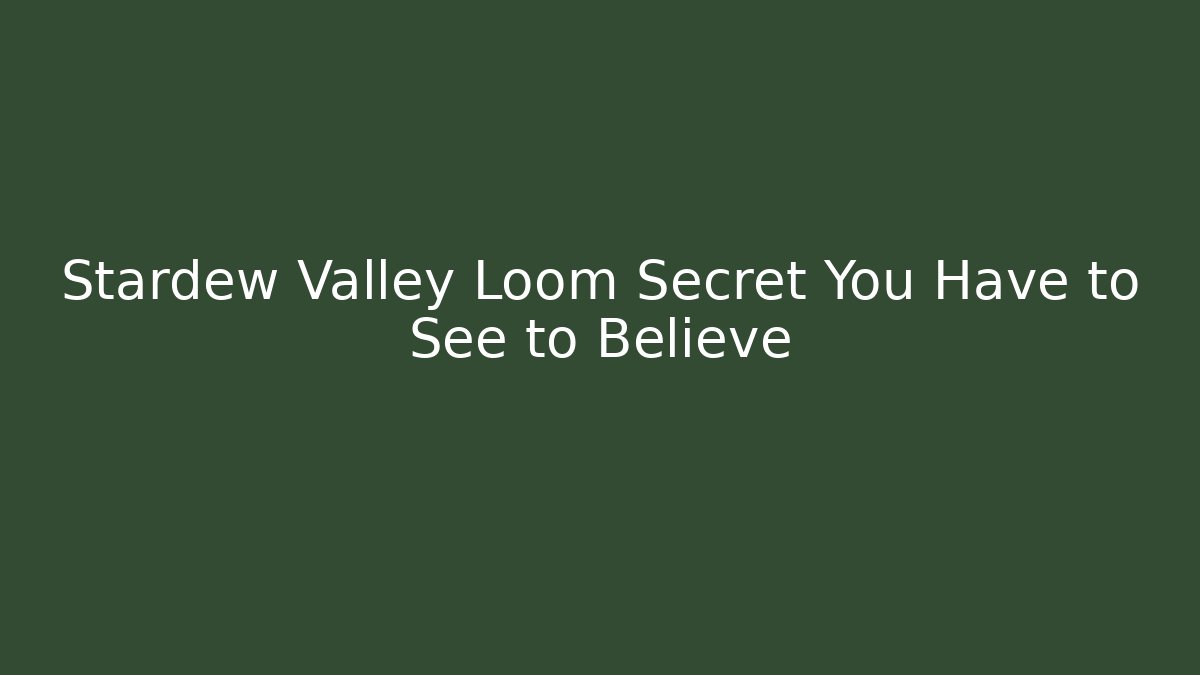 Stardew Valley Loom Secret You Have to See to Believe