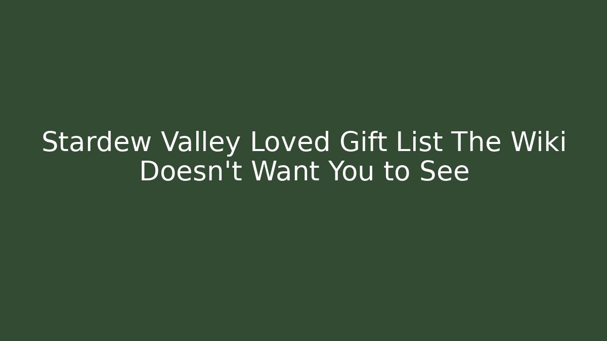 Stardew Valley Loved Gift List The Wiki Doesn't Want You to See
