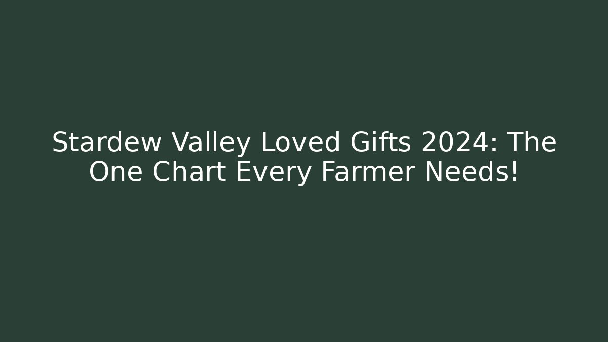 Stardew Valley Loved Gifts 2024: The One Chart Every Farmer Needs!