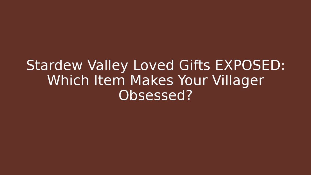 Stardew Valley Loved Gifts EXPOSED: Which Item Makes Your Villager Obsessed?