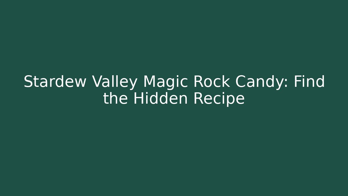 Stardew Valley Magic Rock Candy: Find the Hidden Recipe - Critter Realm