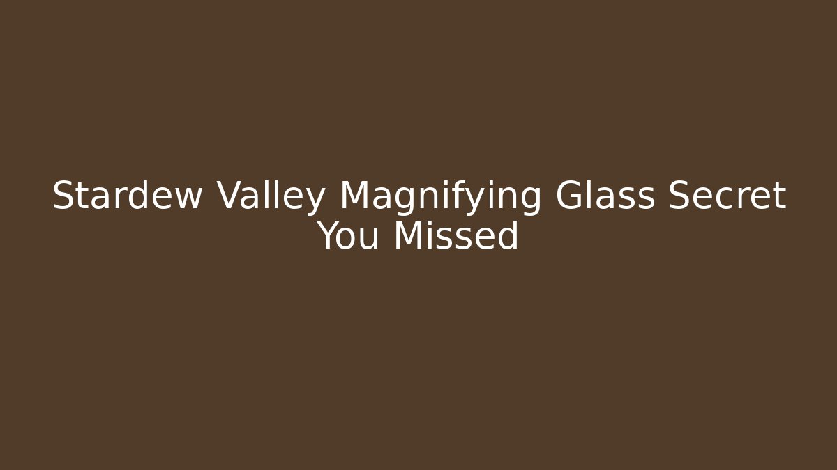 Stardew Valley Magnifying Glass Secret You Missed