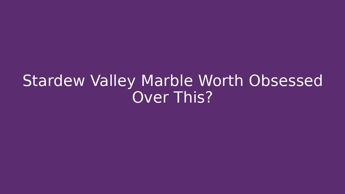 Stardew Valley Marble Worth Obsessed Over This?
