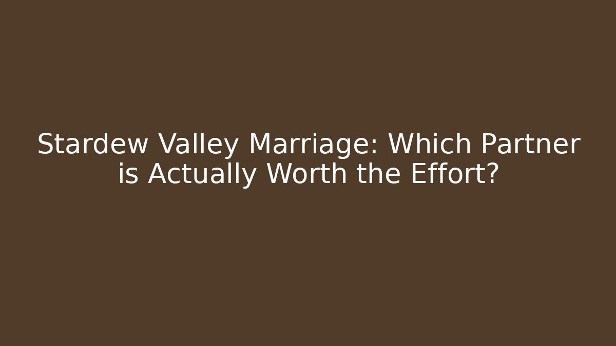 Stardew Valley Marriage: Which Partner is Actually Worth the Effort?