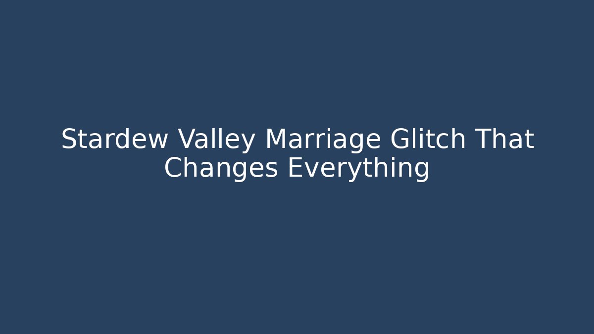 Stardew Valley Marriage Glitch That Changes Everything