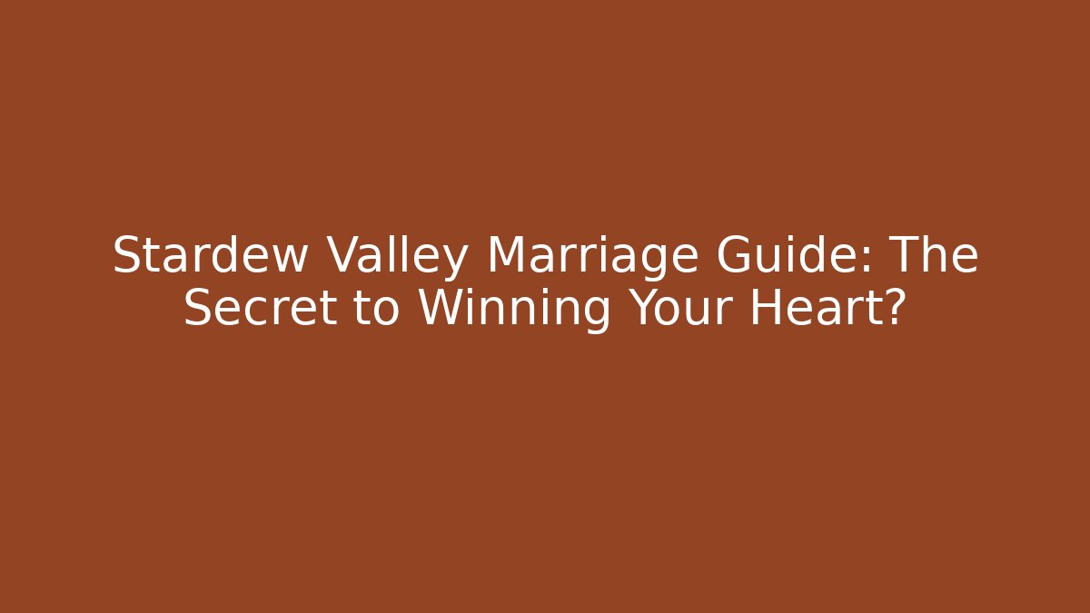Stardew Valley Marriage Guide: The Secret to Winning Your Heart?
