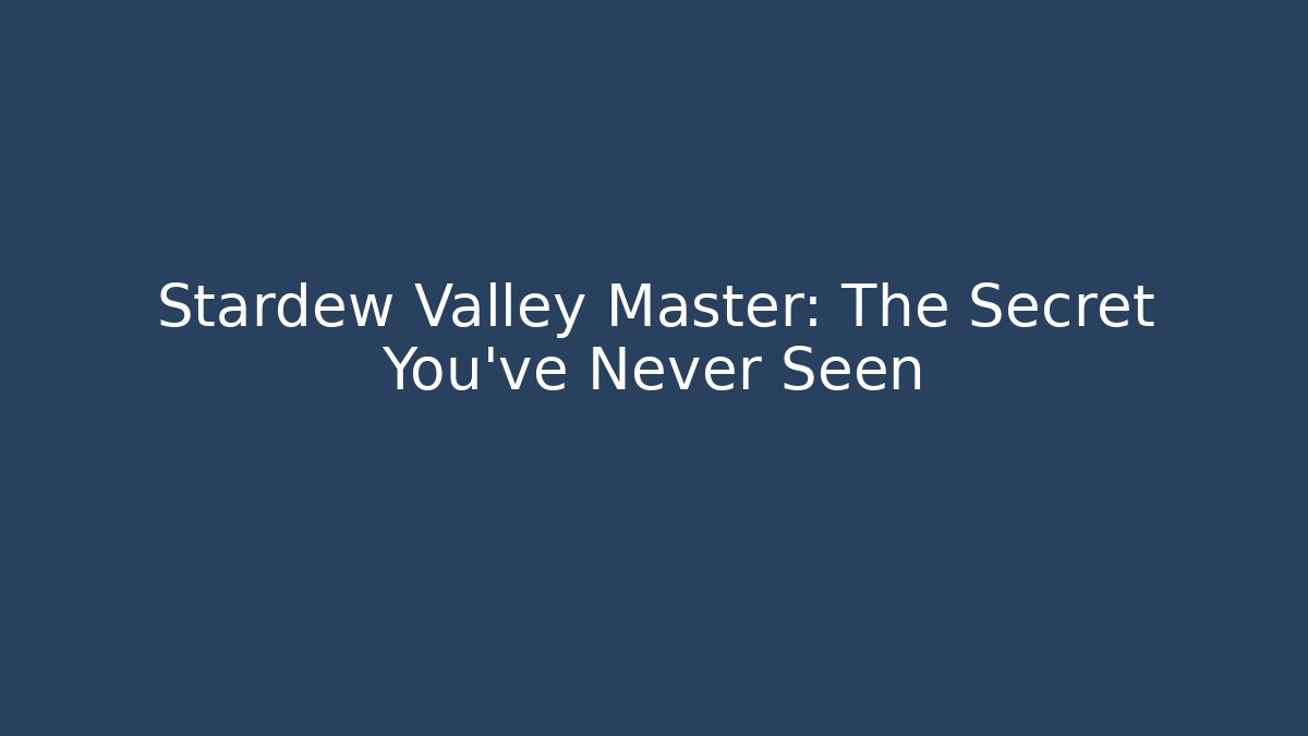 Stardew Valley Master: The Secret You’ve Never Seen