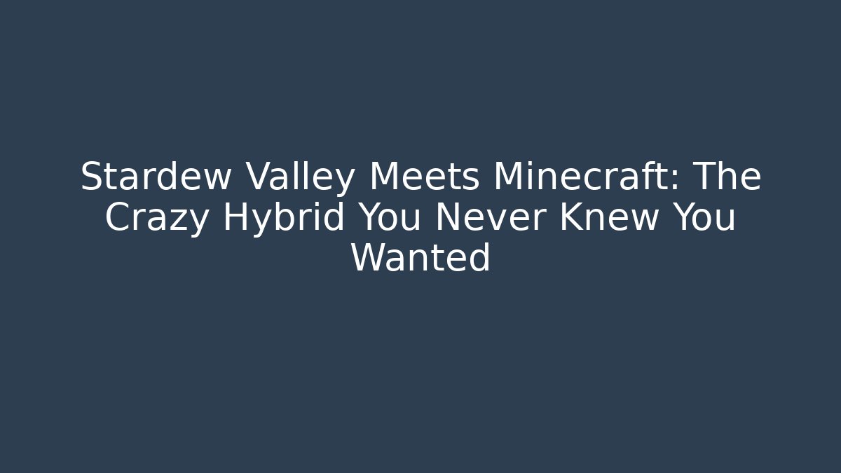 Stardew Valley Meets Minecraft: The Crazy Hybrid You Never Knew You Wanted