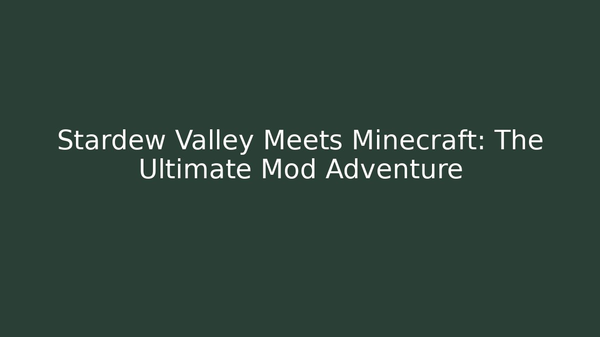 Stardew Valley Meets Minecraft: The Ultimate Mod Adventure