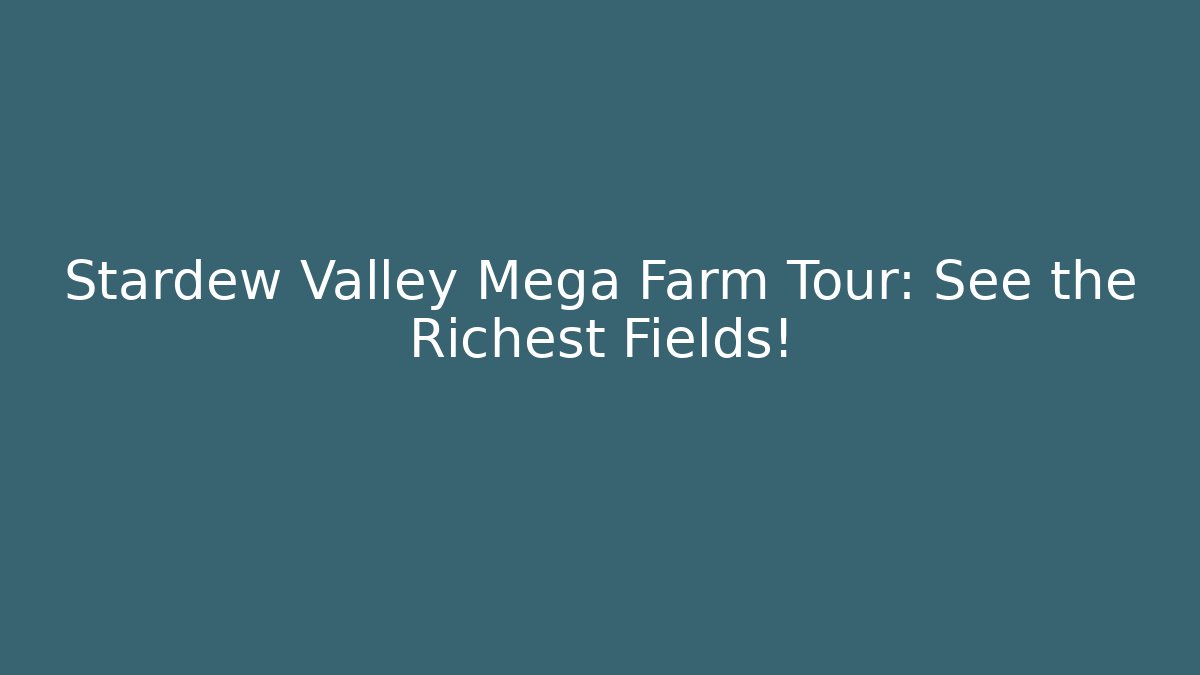 Stardew Valley Mega Farm Tour: See the Richest Fields!