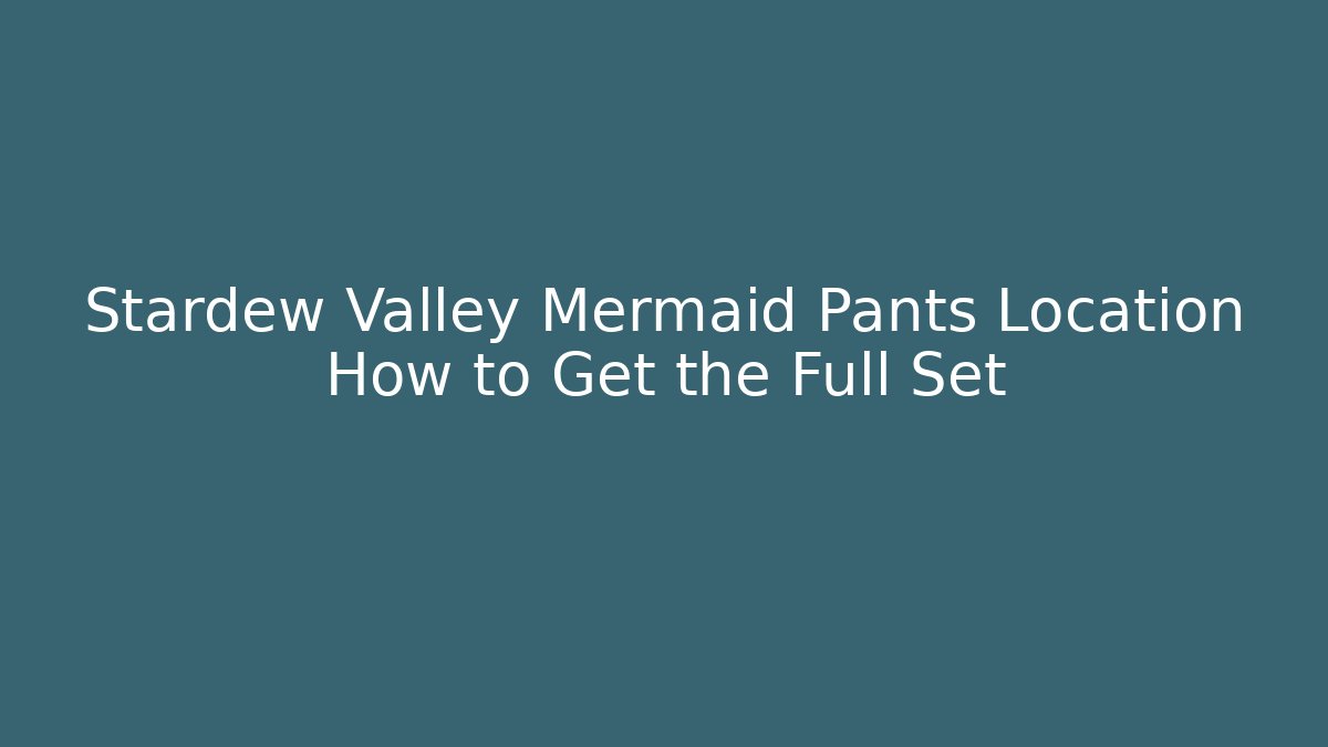 Stardew Valley Mermaid Pants Location How to Get the Full Set