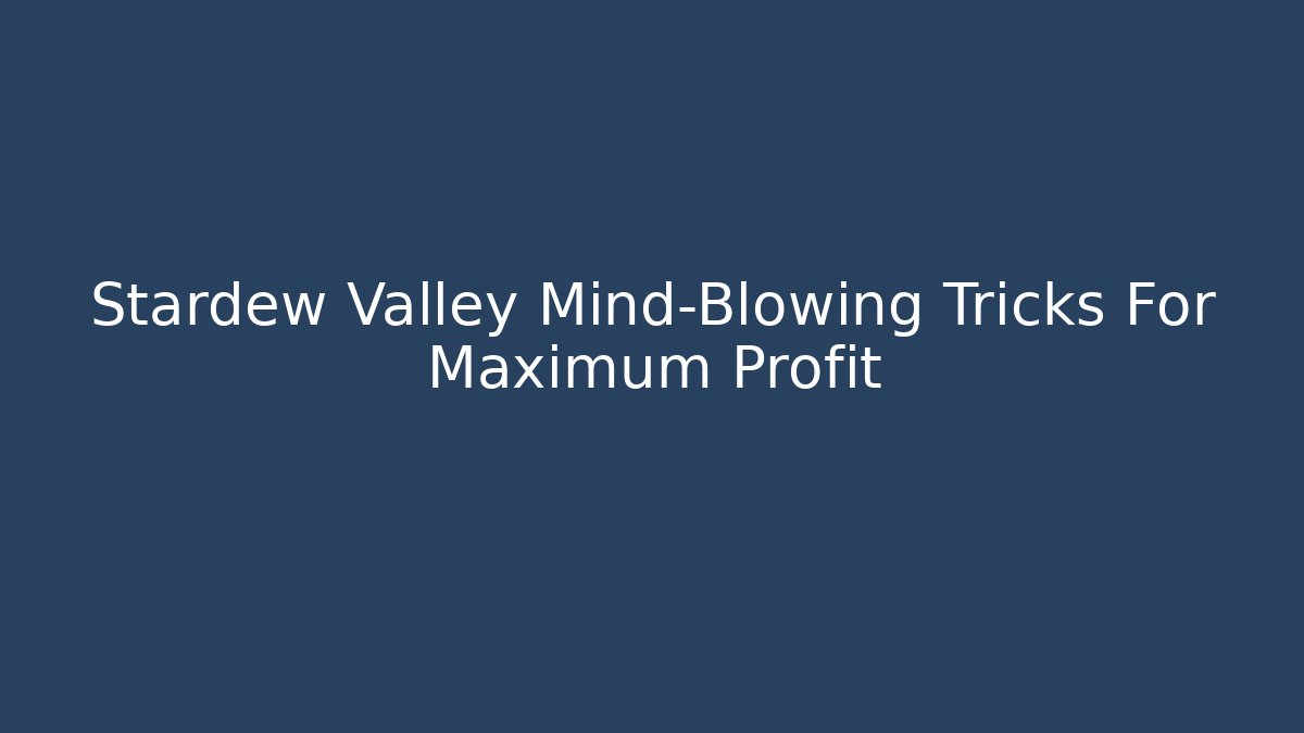 Stardew Valley Mind-Blowing Tricks For Maximum Profit