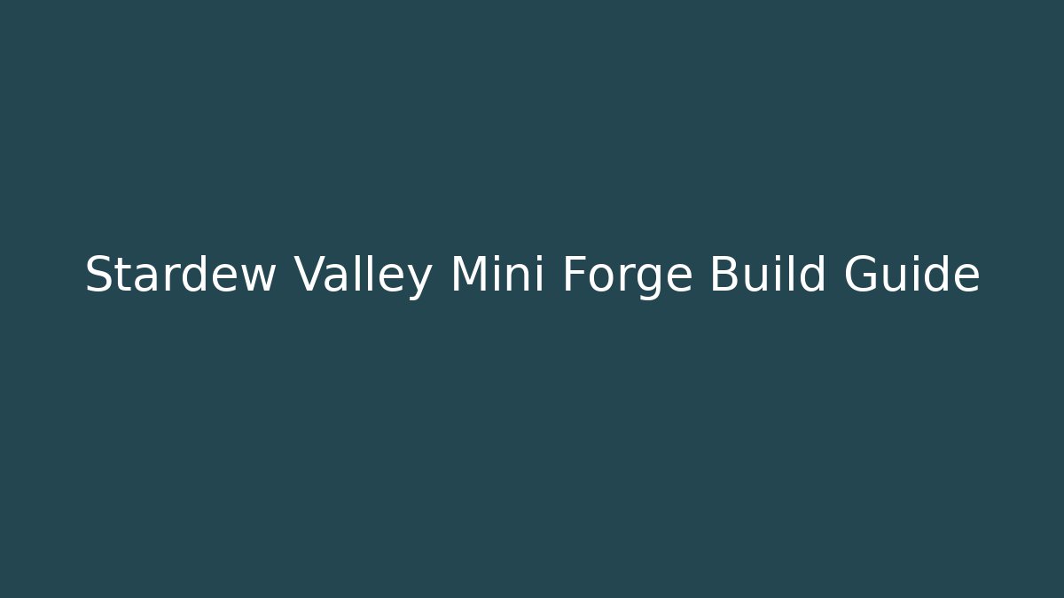 Stardew Valley Mini Forge Build Guide