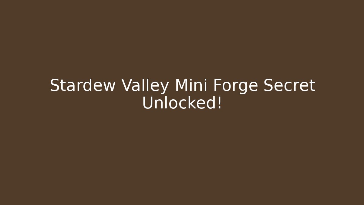 Stardew Valley Mini Forge Secret Unlocked!