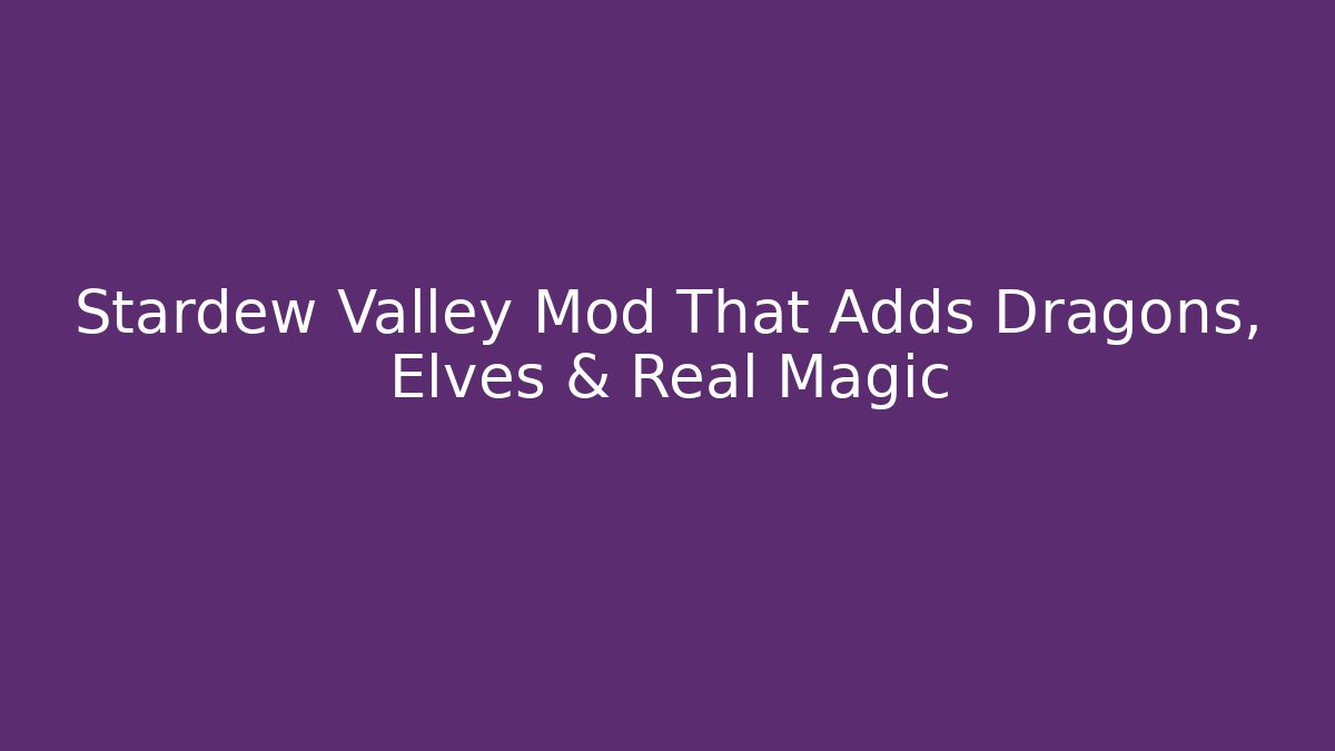 Stardew Valley Mod That Adds Dragons, Elves & Real Magic - Critter Realm