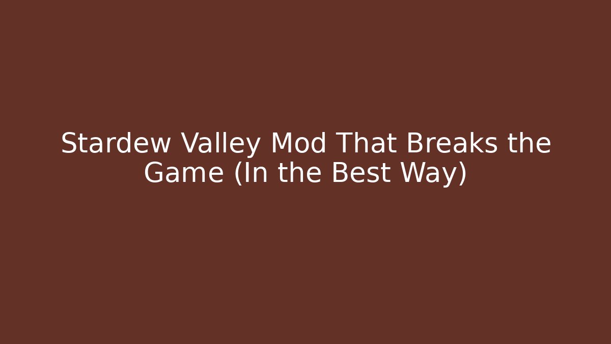 Stardew Valley Mod That Breaks the Game (In the Best Way)