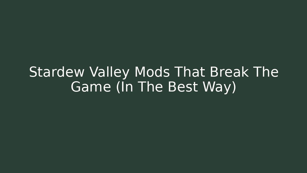 Stardew Valley Mods That Break The Game (In The Best Way)