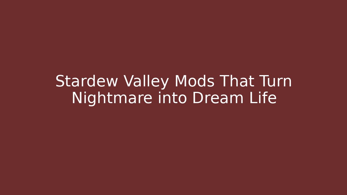 Stardew Valley Mods That Turn Nightmare into Dream Life
