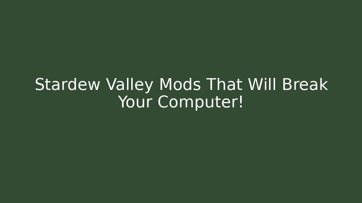 Stardew Valley Mods That Will Break Your Computer!
