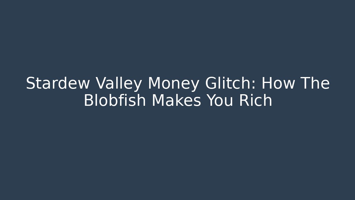 Stardew Valley Money Glitch: How The Blobfish Makes You Rich - Critter Realm