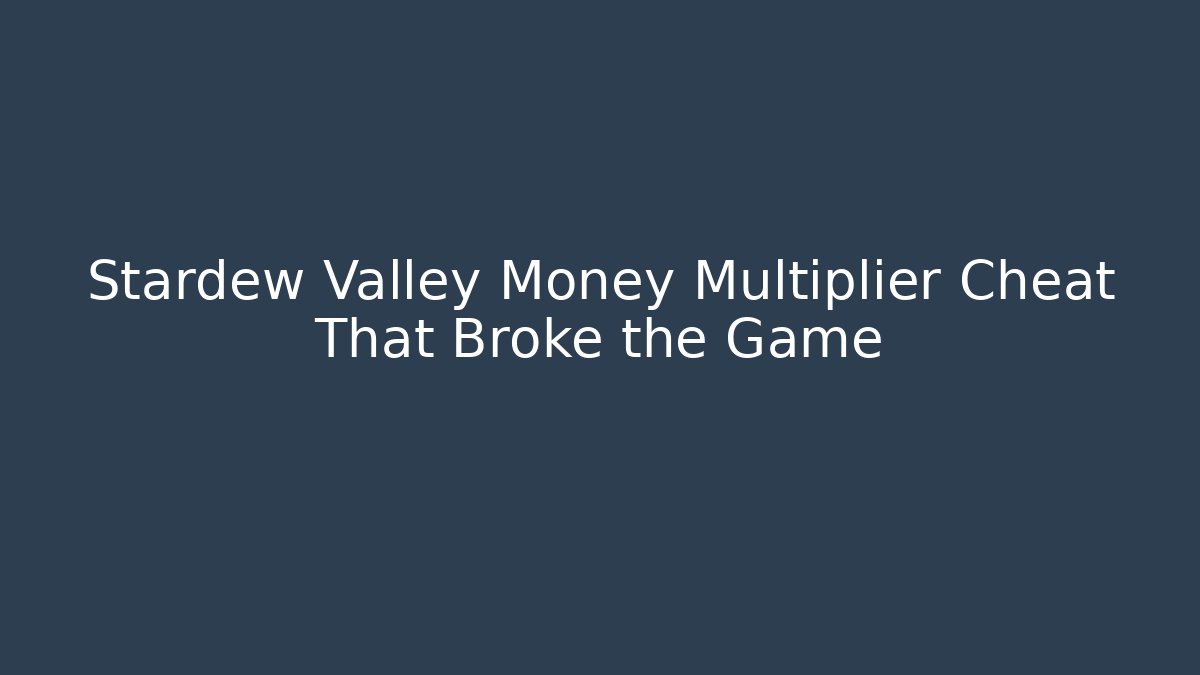 Stardew Valley Money Multiplier Cheat That Broke the Game