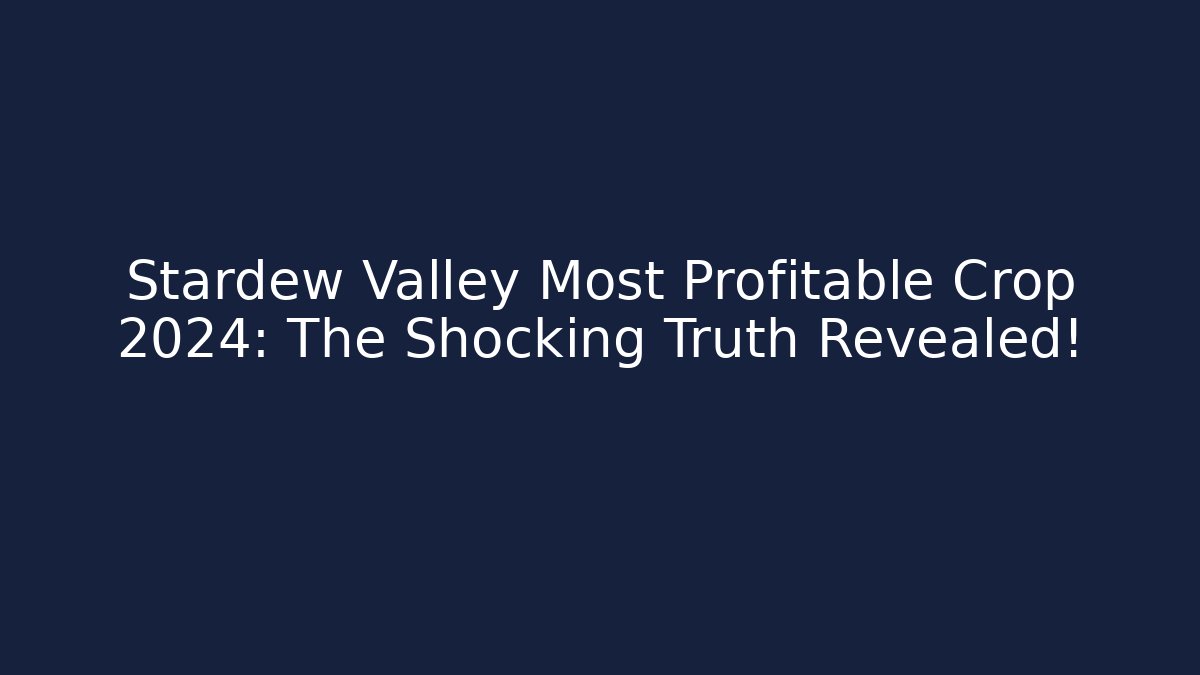 Stardew Valley Most Profitable Crop 2024: The Shocking Truth Revealed!