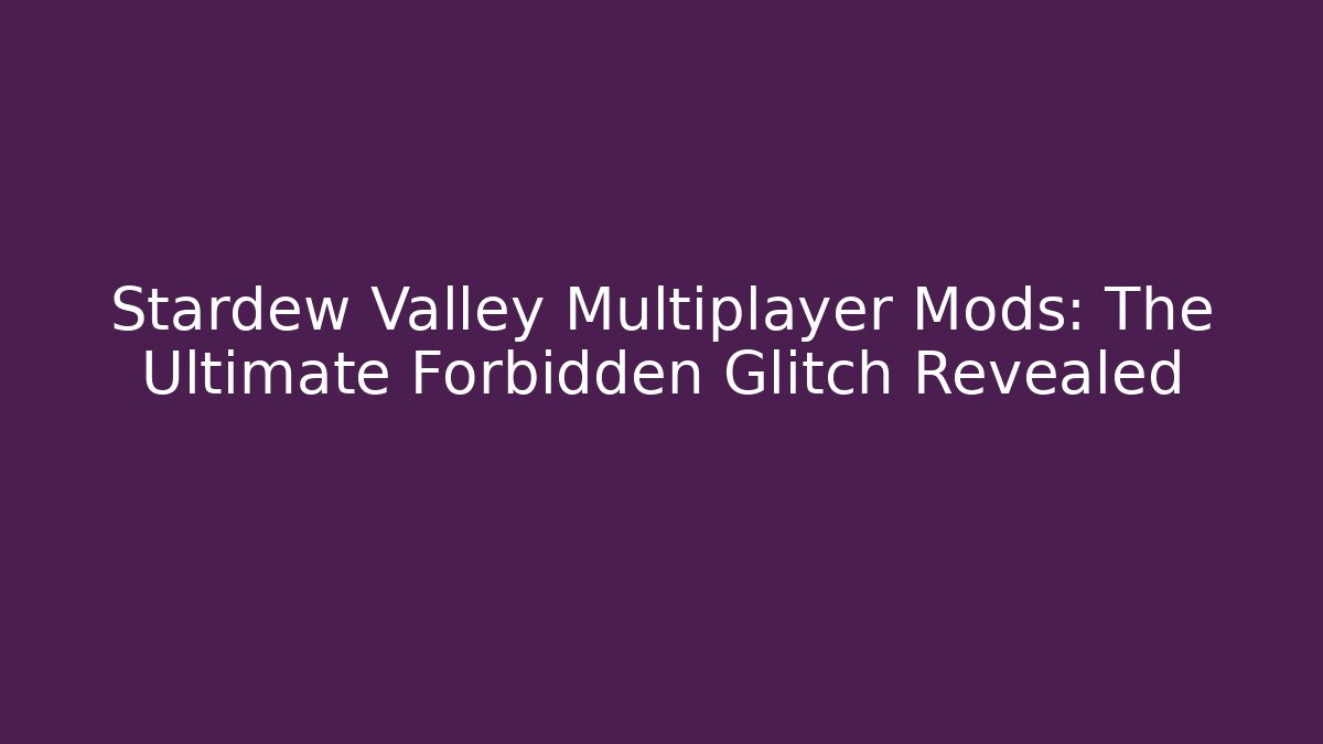 Stardew Valley Multiplayer Mods: The Ultimate Forbidden Glitch Revealed
