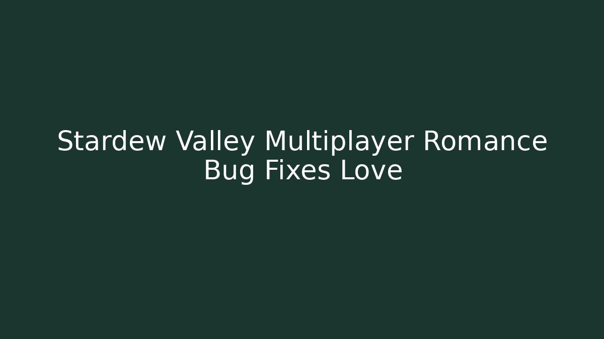 Stardew Valley Multiplayer Romance Bug Fixes Love