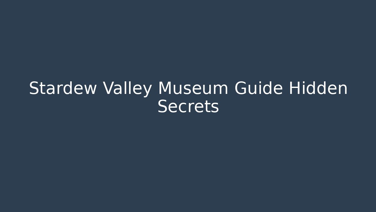 Stardew Valley Museum Guide Hidden Secrets - Critter Realm