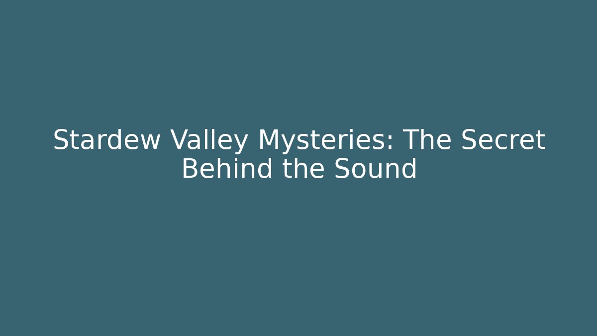 Stardew Valley Mysteries: The Secret Behind the Sound