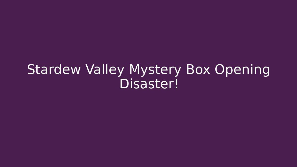 Stardew Valley Mystery Box Opening Disaster! - Critter Realm
