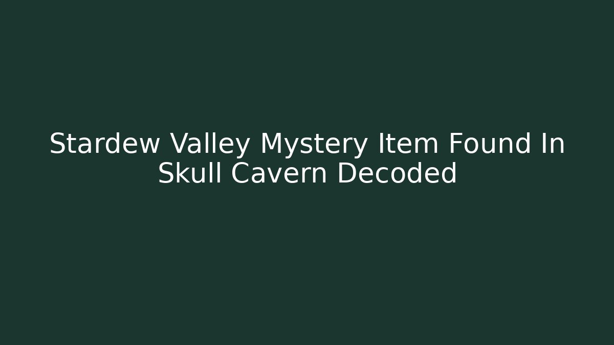 Stardew Valley Mystery Item Found In Skull Cavern Decoded
