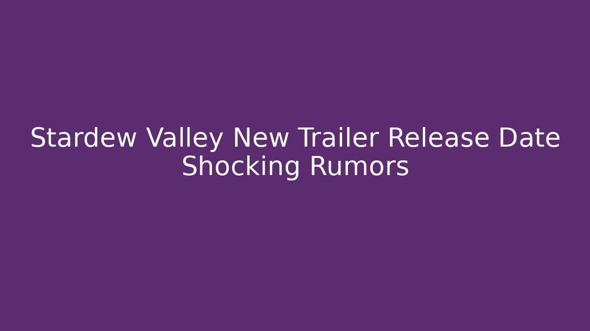 Stardew Valley New Trailer Release Date Shocking Rumors