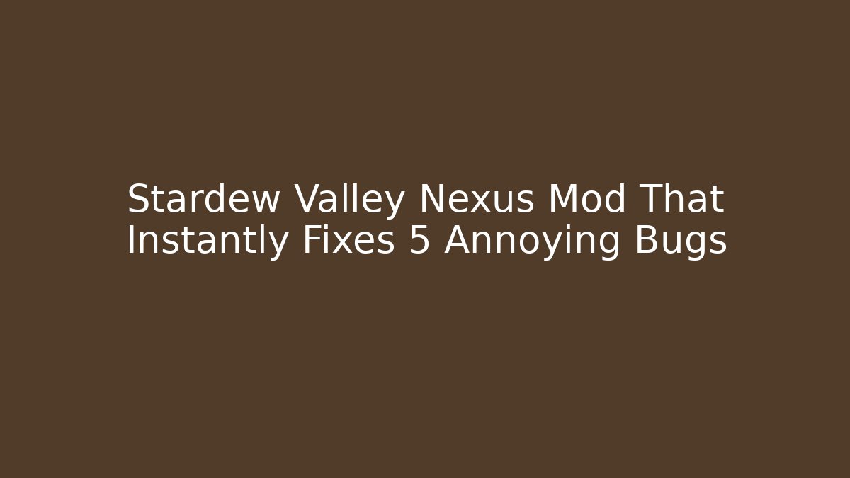 Stardew Valley Nexus Mod That Instantly Fixes 5 Annoying Bugs