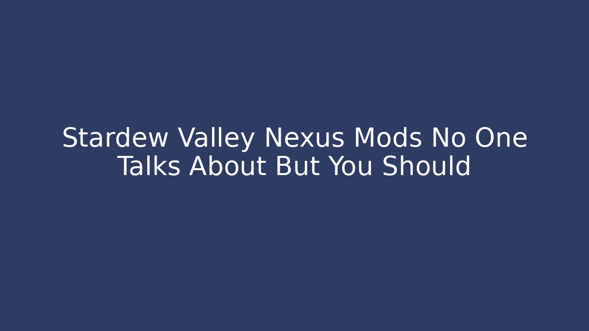 Stardew Valley Nexus Mods No One Talks About But You Should